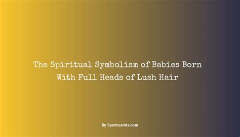 July 26, 2021, 824 AM. . Baby born with full head of hair spiritual meaning